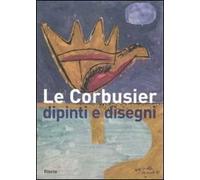 Le Corbusier. Dipinti e disegni. Catalogo della mostra (Alessandria, 1 dicembre 2007-30 marzo 2008). Ediz. illustrata