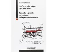 Le Corbusier dopo Le Corbusier. Retoriche e pratiche nel restauro dell'opera architettonica
