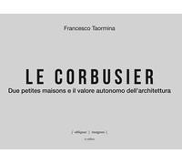 Le Corbusier. Due petites maisons e il valore autonomo dell'architettura. Ediz. italiana e inglese