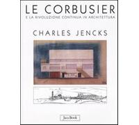 Le Corbusier e la rivoluzione continua in architettura - Jencks Charles