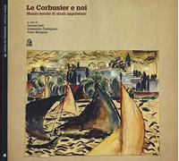 Le Corbusier e noi. Mezzo secolo di studi napoletani