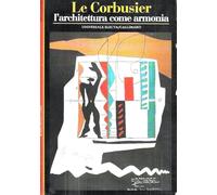 Le Corbusier. L'architettura come armonia