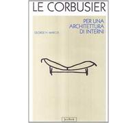 Le Corbusier. Per un'architettura d'interni