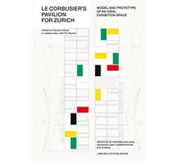 Le Corbusier s Pavilion for Zurich: Model and Prototype of an Ideal Exhibition Space [Lingua Inglese]