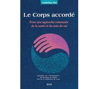 Le Corps accordé: Pour une approche raisonnée de la santé et du soin de soi