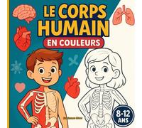 Le Corps Humain en Couleurs: Os, muscles, cœur, cerveau et organes - à découvrir et à colorier !
