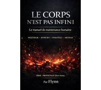 LE CORPS N’EST PAS INFINI: Le manuel de maintenance humaine : 40 lois de structure et de résilience. (Hors Série)