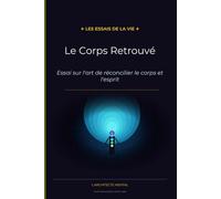 Le Corps retrouvé: Essai sur l'art de réconcilier le corps et l'esprit: 10