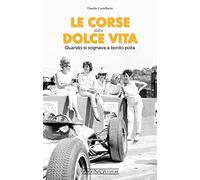 Le corse della dolce vita. Quando si sognava a bordopista - Castellarin Danilo