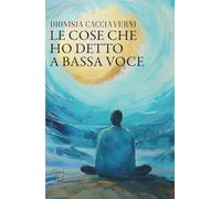 Le cose che ho detto a bassa voce: (Collana Versi - PubMe)