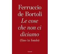 Le cose che non ci diciamo (fino in fondo)