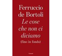 Le cose che non ci diciamo (fino in fondo)