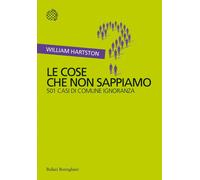 Le cose che non sappiamo. 501 casi di comune ignoranza - 2012 - B