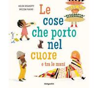 Le cose che porto nel cuore e tra le mani. Ediz. a colori