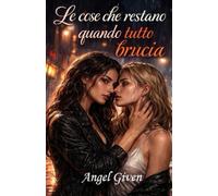 Le cose che restano quando tutto brucia