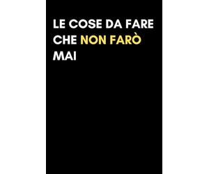 Le cose da fare che non farò mai Quaderno A Righe: Taccuino Ironico per Studenti e Procrastinatori