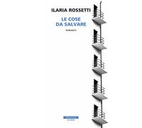 Le cose da salvare - Rossetti Ilaria