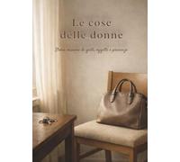 Le cose delle donne: Storie minime di gesti, oggetti e presenze