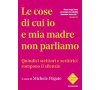 Le cose di cui io e mia madre non parliamo. Quindici scrittori e scrittrici rompono il silenzio
