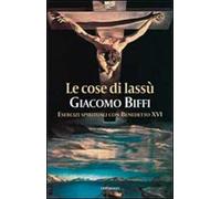Le cose di lassù. Esercizi spirituali con Benedetto XVI