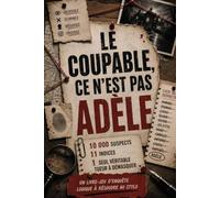 Le coupable, ce n’est pas Adèle: 10 000 suspects, 11 indices et un seul véritable tueur à démasquer | Un livre-jeu d’enquête logique à résoudre au stylo