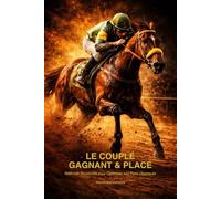 Le Couplé Gagnant & Placé Méthode Structurée pour Optimiser ses Paris Hippiques et sa Bankroll: Méthode Structurée pour Optimiser ses Paris Hippiques et sa Bankroll