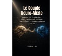 Le Couple Neuro-Mixte: Manuel de Traduction : Naviguer Entre Fonctions Exécutives, Communication et Intimité