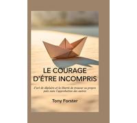 LE COURAGE D'ÊTRE INCOMPRIS: L'art de déplaire et la liberté de trouver sa propre paix sans l'approbation des autres