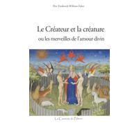 Le Créateur et la créature, ou les merveilles de l'amour divin, Père Frédérick-William Faber