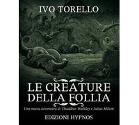 Le creature della follia. Una nuova avventura di Thaddeus Walkley e Julius Milton