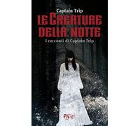 Le creature della notte. I racconti di Captain Trip