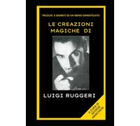 Le Creazioni Magiche di Luigi Ruggeri: trucchi e segreti di un genio dimenticato