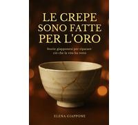 Le crepe sono fatte per l'oro. Storie giapponesi per riparare ciò che la v...