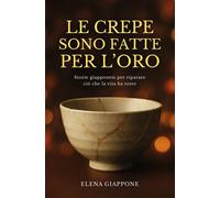Le crepe sono fatte per l'oro. Storie giapponesi per riparare ciò che la v...