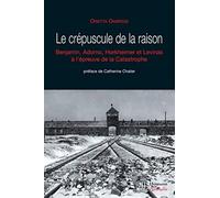 Le crépuscule de la raison: W. Benjamin, T.W. Adorno, M. Horkheimer et E. Levinas face à la catastrophe: Benjamin, Adorno, Horkheimer et Levinas face à la catastrophe