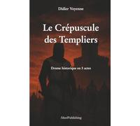 Le Crépuscule des Templiers: Drame historique en 5 actes