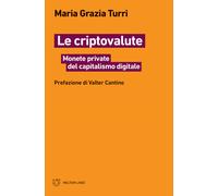 Le criptovalute. Monete private del capitalismo digitale - Turri Maria Grazia