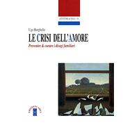 Le crisi dell'amore. Prevenire & curare i disagi familiari