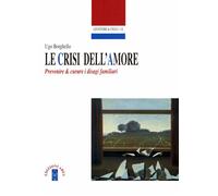 Le crisi dell'amore. Prevenire e curare i disagi familiari - 2018