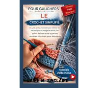 LE CROCHET POUR GAUCHERS SIMPLIFIÉ: Un guide pratique complet pour maîtriser les techniques d'imagerie miroir, les points de base et de superbes motifs faits main pour débutants