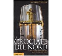 Le crociate del Nord. Il Baltico e la frontiera cattolica 1100-1525