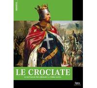 Le crociate. Le battaglie per liberare la Terra Santa