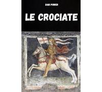 LE CROCIATE: STORIA ED ASPETTI ESSENZIALI DELLE CROCIATE E DEL MEDIOEVO