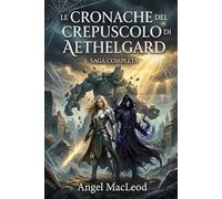 Le Cronache del Crepuscolo di Aethelgard: Saga Completa