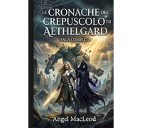 Le Cronache del Crepuscolo di Aethelgard: Saga Completa