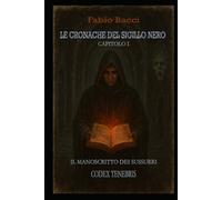 LE CRONACHE DEL SIGILLO NERO - CAPITOLO 1: IL MANOSCRITTO DEI SUSSURRI : CODEX TENEBRIS