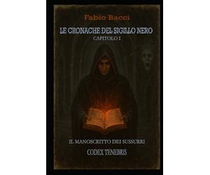 LE CRONACHE DEL SIGILLO NERO - CAPITOLO 1: IL MANOSCRITTO DEI SUSSURRI : CODEX TENEBRIS