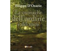 Le cronache dell’ordine e del caos di Filippo D’Orazio, 2017, Youcanprint
