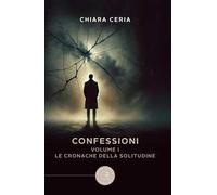 Le cronache della solitudine. Confessioni. Vol. 1