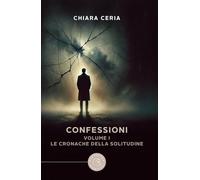 Le cronache della solitudine. Confessioni (Vol. 1)